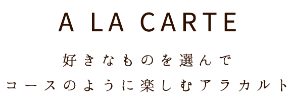 A LA CARTE好きなものを選んでコースのように楽しむアラカルト